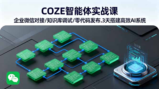 COZE智能体实战课 企业微信对接/知识库调试/零代码发布.3天搭建高效AI系统-鼎铸网