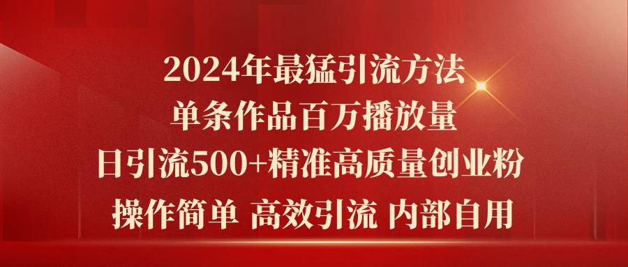 2024年最猛暴力引流方法，单条作品百万播放 单日引流500+高质量精准创业粉-鼎铸网
