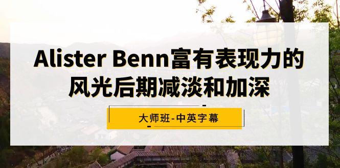 Alister Benn富有表现力的风光后期减淡和加深大师班-中英字幕-鼎铸网