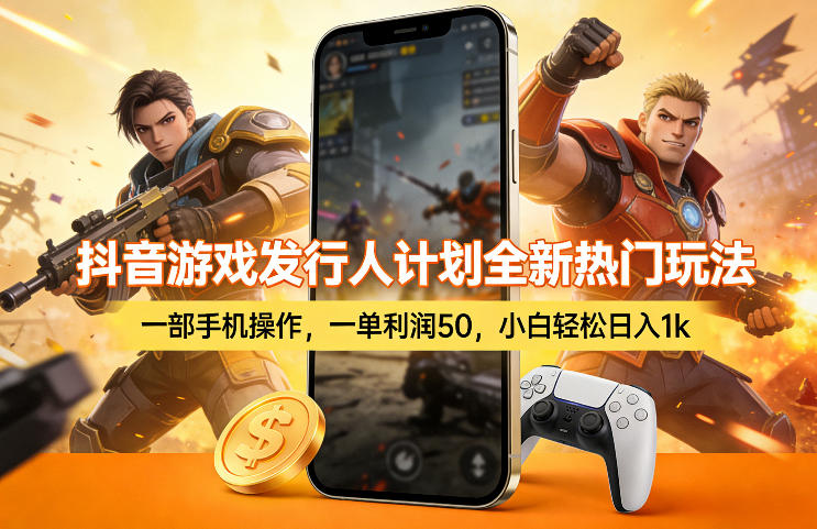 抖音游戏发行人计划全新热门玩法，一部手机操作，一单利润50，小白轻松日入1k【揭秘】-鼎铸网