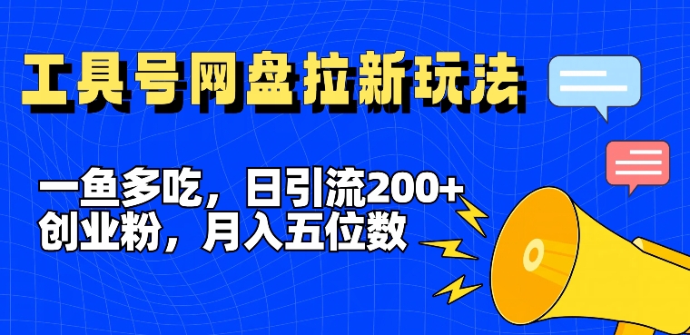 一鱼多吃，日引流200+创业粉，全平台工具号，网盘拉新新玩法月入5位数【揭秘】-鼎铸网