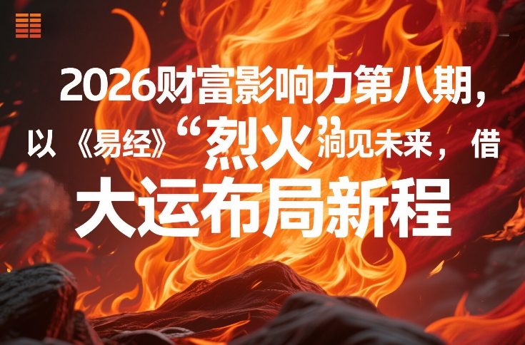 2026财富影响力第八期，以《易经》智慧洞见未来，借“离火”大运布局新程-鼎铸网