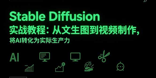 Stable Diffusion实战教程：从文生图到视频制作，将AI转化为实际生产力-鼎铸网
