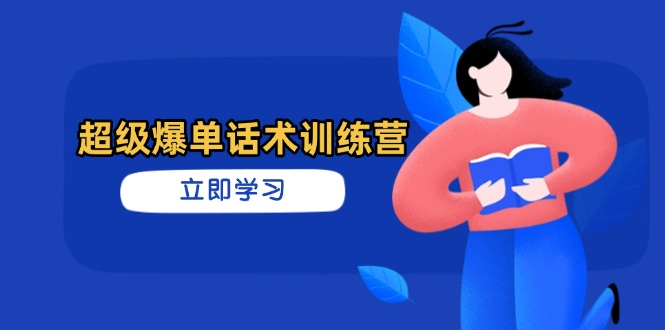 超级爆单话术训练营，掌握高效销售技巧，轻松实现订单爆发-鼎铸网