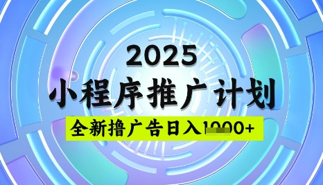 2025微信小程序推广计划，撸广告玩法，日均5张，稳定简单【揭秘】-鼎铸网