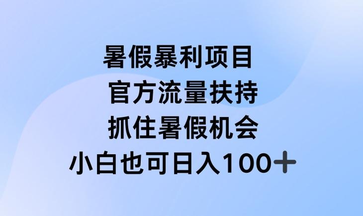 暑假暴利直播项目，官方流量扶持，把握暑假机会【揭秘】-鼎铸网