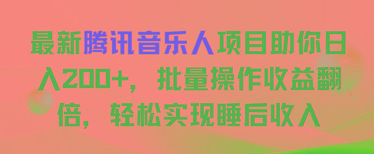 最新腾讯音乐人项目助你日入200+，批量操作收益翻倍，轻松实现睡后收入-鼎铸网