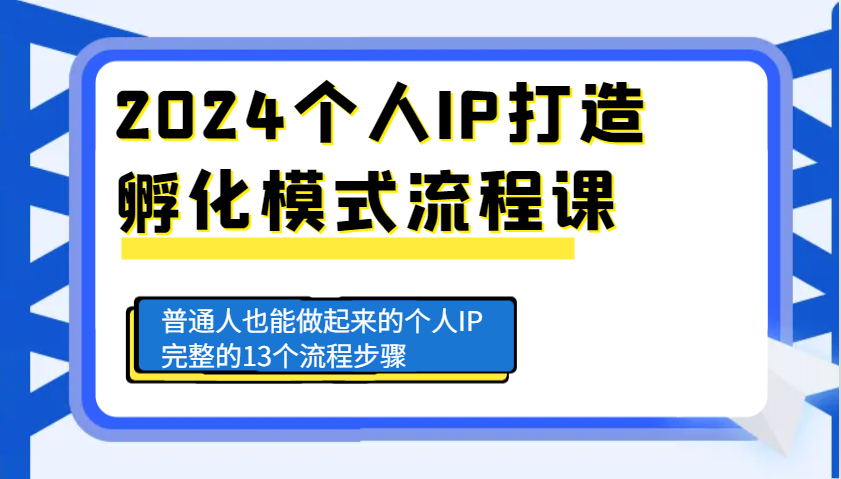 2024个人IP打造孵化模式流程课，普通人也能做起来的个人IP完整的13个流程步骤-鼎铸网