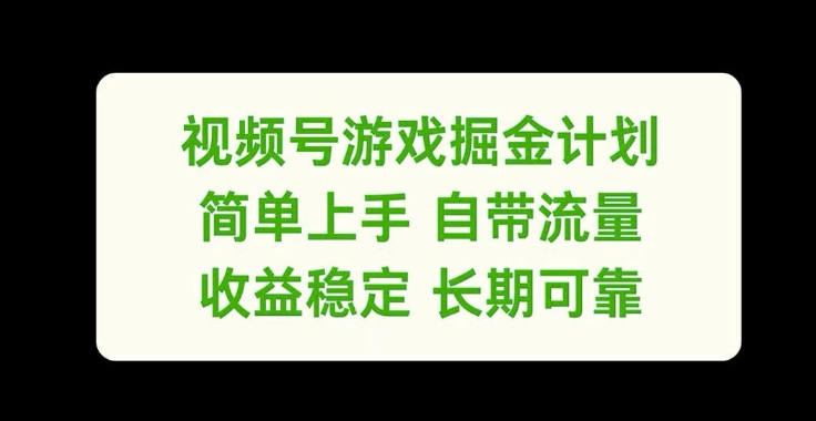 视频号游戏掘金计划，简单上手自带流量，收益稳定长期可靠【揭秘】-鼎铸网