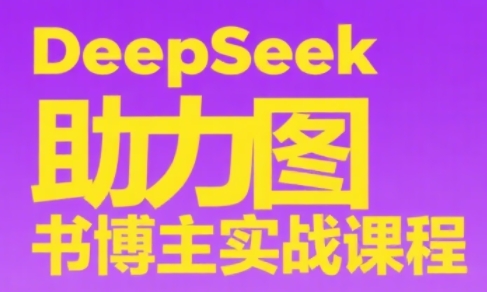 DeepSeek助力图书博主实战课-鼎铸网