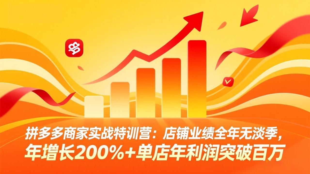 拼多多商家实战特训营：店铺业绩全年无淡季，年增长200%+单店年利润突破百万(26年4月10日更新-鼎铸网