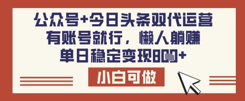 公众号+今日头条双代运营，有账号就行，单日稳定变现8张【揭秘】-鼎铸网