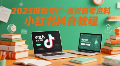 2025课程专栏-虚拟自考资料小红书抖音教程-鼎铸网