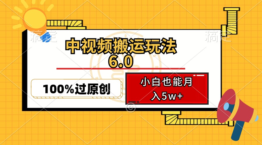 中视频搬运玩法6.0，利用软件双重去重，100%过原创，小白也能月入5w+-鼎铸网
