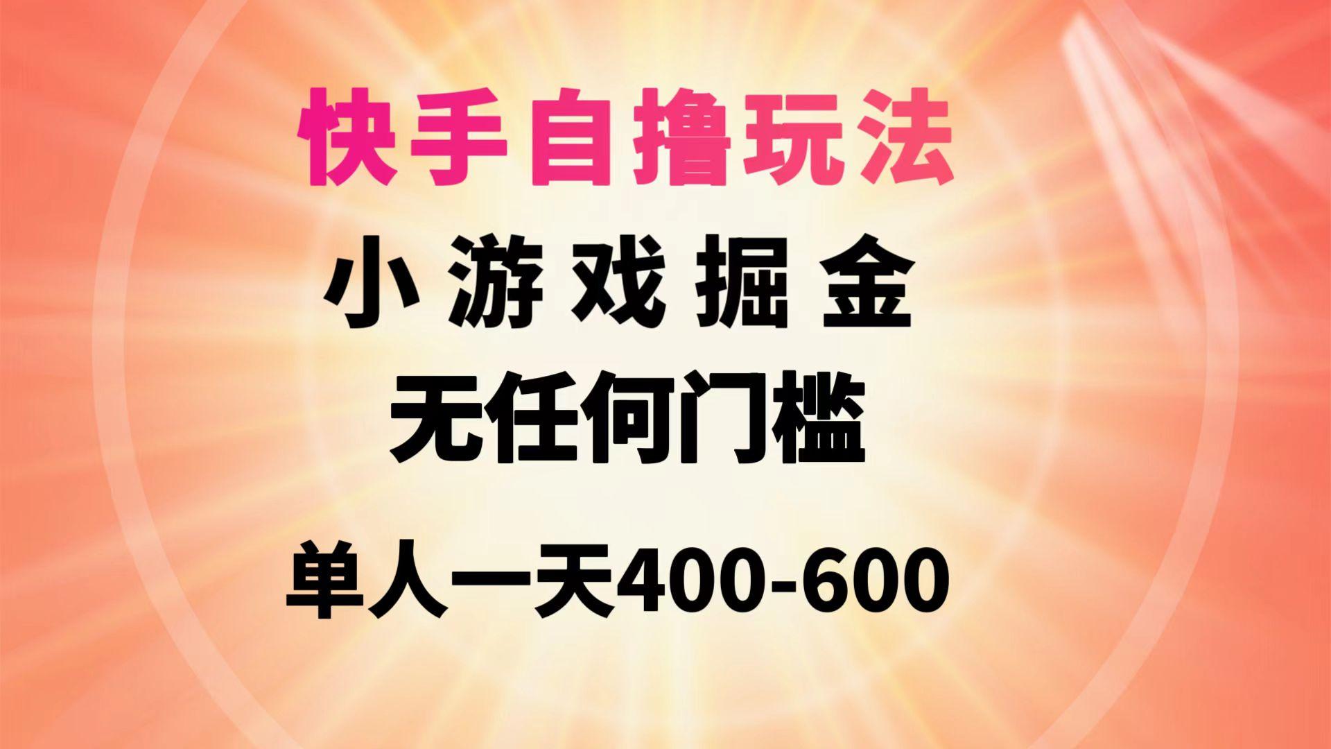 (9712期)快手自撸玩法小游戏掘金无任何门槛单人一天400-600-鼎铸网