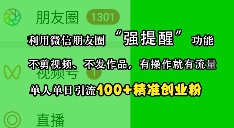 利用微信朋友圈“强提醒”功能，引流精准创业粉，不剪视频、不发作品，单人单日引流100+创业粉-鼎铸网
