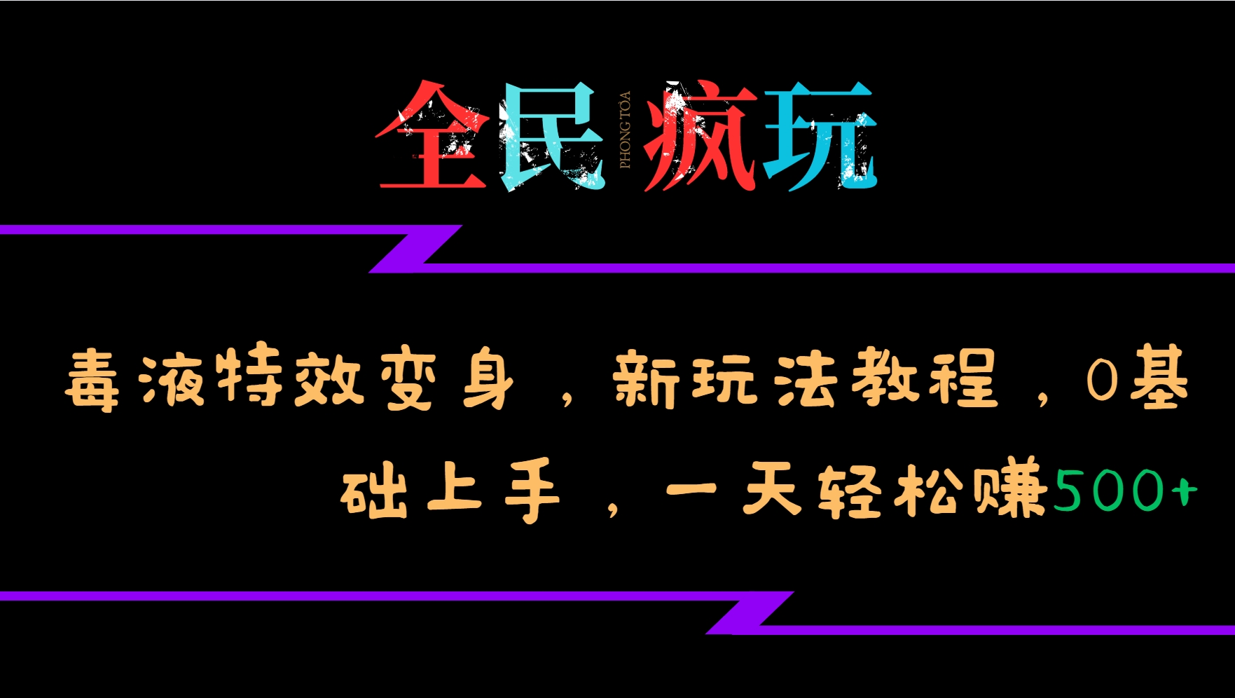 全民疯玩的毒液特效变身，新玩法教程，0基础上手，一天轻松赚500+-鼎铸网