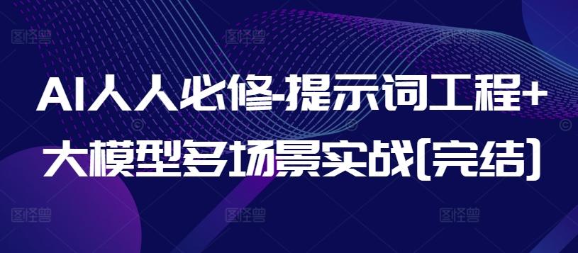 AI人人必修-提示词工程+大模型多场景实战[完结]-鼎铸网