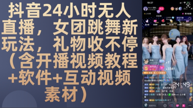 DY 24小时无人直播，女团跳舞新玩法，礼物收不停(含开播视频教程+软件+互动视频素材)【揭秘】-鼎铸网