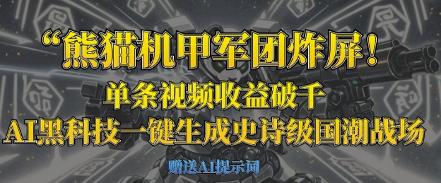 熊猫机甲军团炸屏，单条视频收益破千，AI黑科技一键生成史诗级国潮战场-鼎铸网