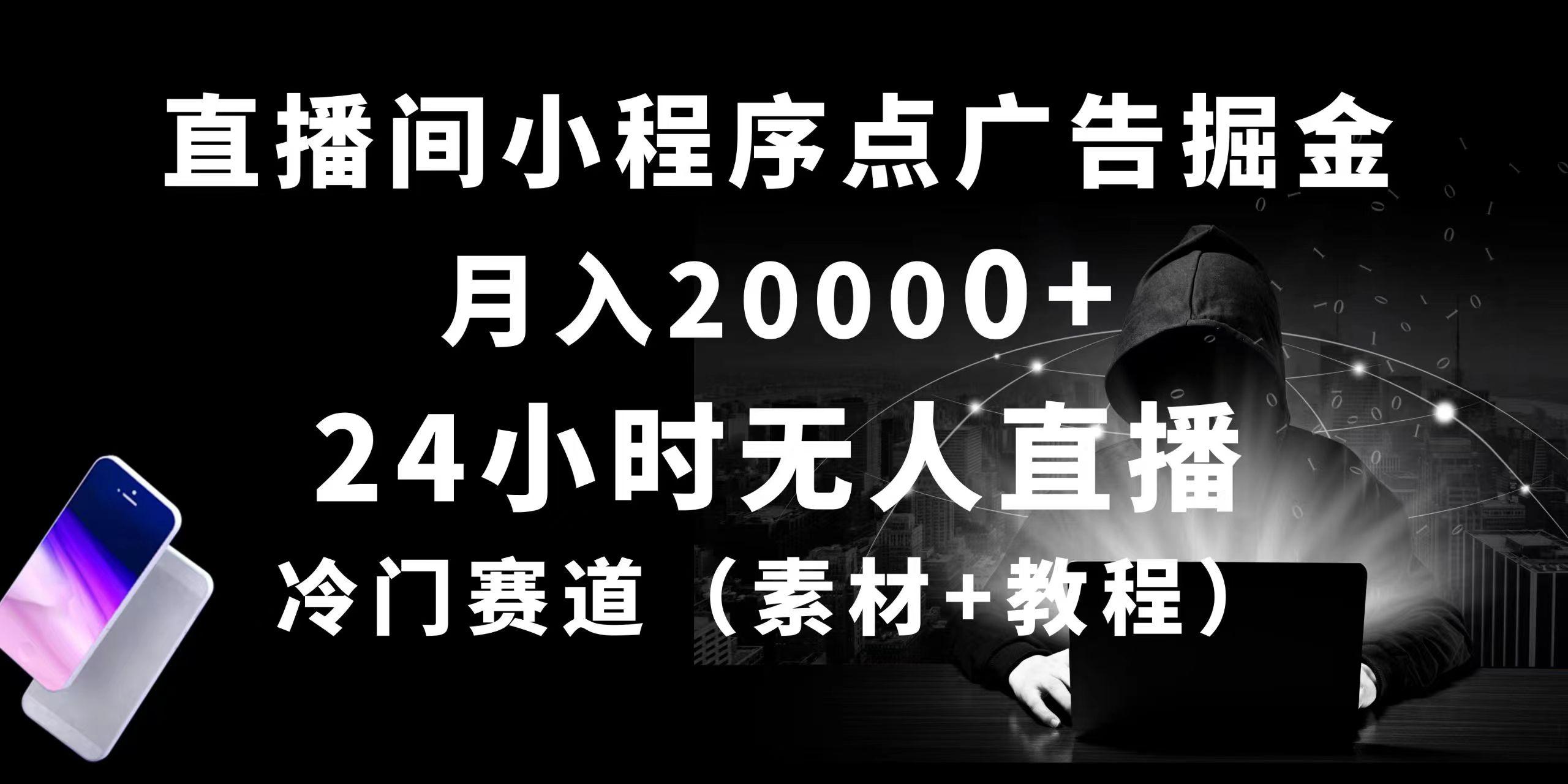 24小时无人直播小程序点广告掘金， 月入20000+，冷门赛道，起好猛，独…-鼎铸网
