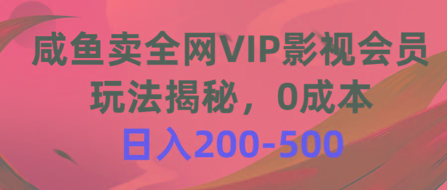 咸鱼卖全网VIP影视会员，玩法揭秘，0成本日入200-500-鼎铸网