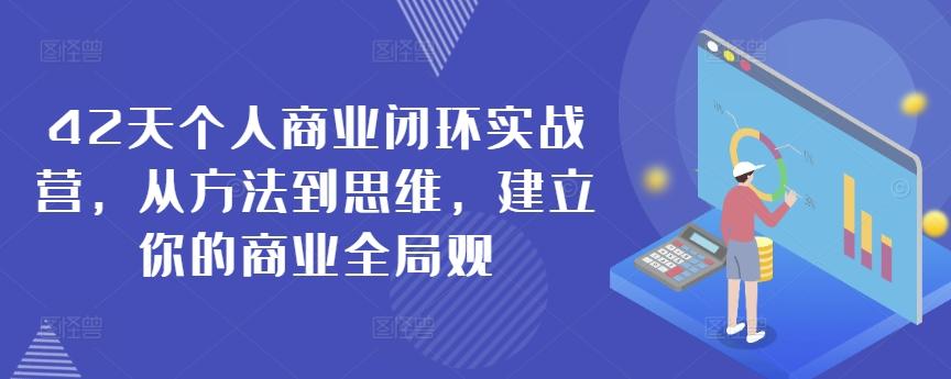 42天个人商业闭环实战营，从方法到思维，建立你的商业全局观-鼎铸网