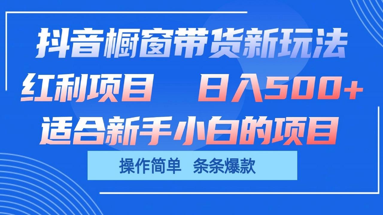 抖音橱窗带货新玩法，单日收益500+，操作简单，条条爆款-鼎铸网