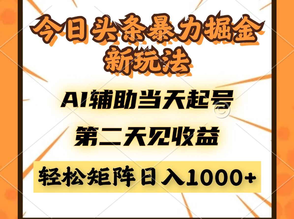 今日头条暴利掘金新玩法，AI辅助当天起号，第二天见收益，轻松矩阵日入…-鼎铸网