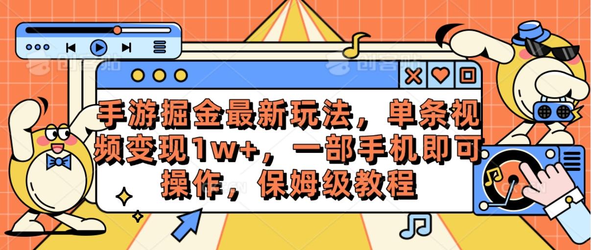 手游掘金最新玩法，单条视频变现1w+，一部手机即可操作，保姆级教程-鼎铸网