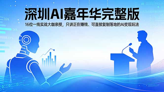 2026深圳AI嘉年华完整版：16位一线实战大咖亲授，只讲正在赚钱、可直接复制落地的AI变现玩法-鼎铸网