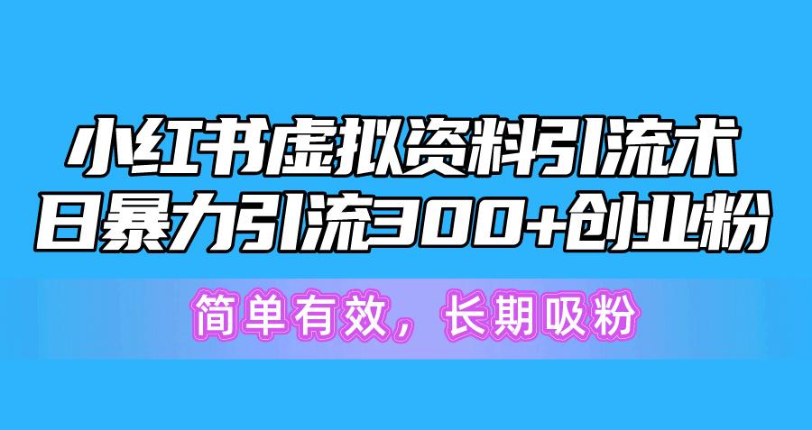 小红书虚拟资料引流术，日暴力引流300+创业粉，简单有效，长期吸粉-鼎铸网