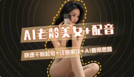 AI老龄美女涨粉+变现_快速千粉起号思路-鼎铸网