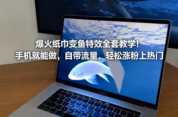 bd2a1f27279b6d1eb6bcbbffe57fd6df.jpeg 爆火纸巾变鱼特效全套教学!手机就能做,自带流量,轻松涨粉上热门