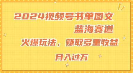 2024视频号书单图文蓝海赛道，火爆玩法，赚取多重收益，小白轻松上手，月入上万【揭秘】-鼎铸网
