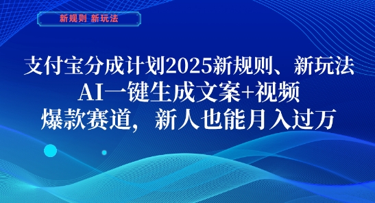 支付宝分成计划，2025新规则新玩法AI一键生成文案+视频，爆款赛道，新人也能月入过1W【揭秘】-鼎铸网
