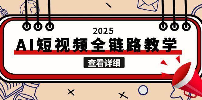 2025AI短视频全链路教学，文案图片视频生成，解决自媒体创作痛点-鼎铸网