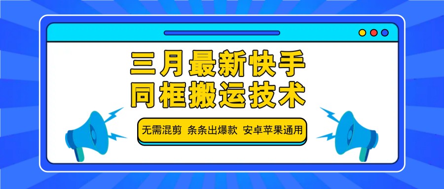 三月最新快手同框搬运技术，无需混剪 条条出爆款 安卓苹果通用-鼎铸网