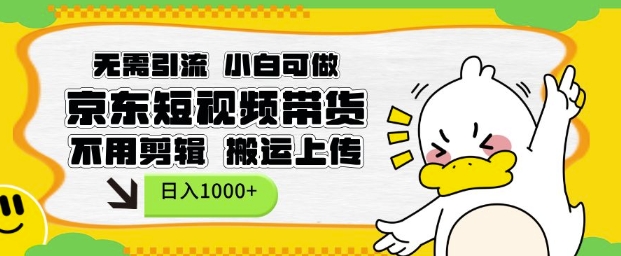 无需引流，小白可做，京东短现频带货，不用剪辑，搬运上传，日入1k【揭秘】-鼎铸网