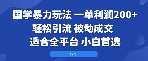 国学暴力玩法：一单利润2张+轻松引流 被动成交  适合全平台   小白首选-鼎铸网