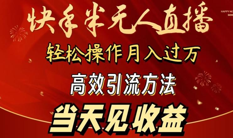 2024快手半无人直播，简单操作月入1W+ 高效引流当天见收益【揭秘】-鼎铸网