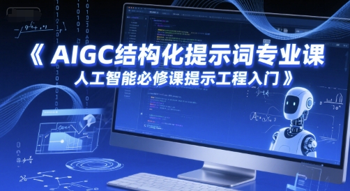 AIGC结构化提示词专业课，人工智能必修课提示工程入门-鼎铸网