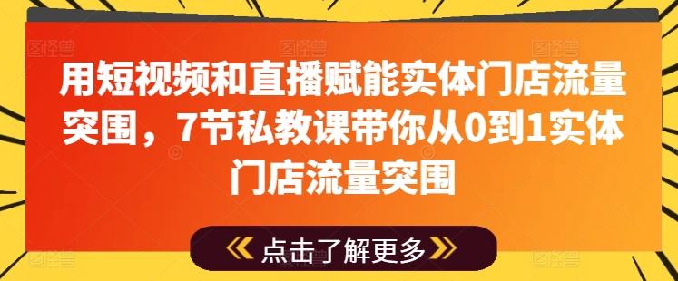 用短视频和直播赋能实体门店流量突围，7节私教课带你从0到1实体门店流量突围-鼎铸网