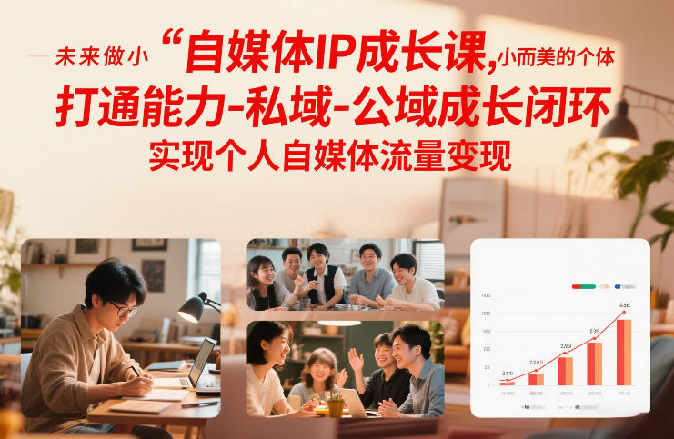自媒体IP成长课，未来做小而美的个体，打通能力-私域-公域成长闭环，实现个人自媒体流量变现-鼎铸网