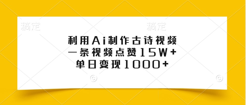 利用Ai制作古诗视频，一条视频点赞15W+，单日变现1000+-鼎铸网