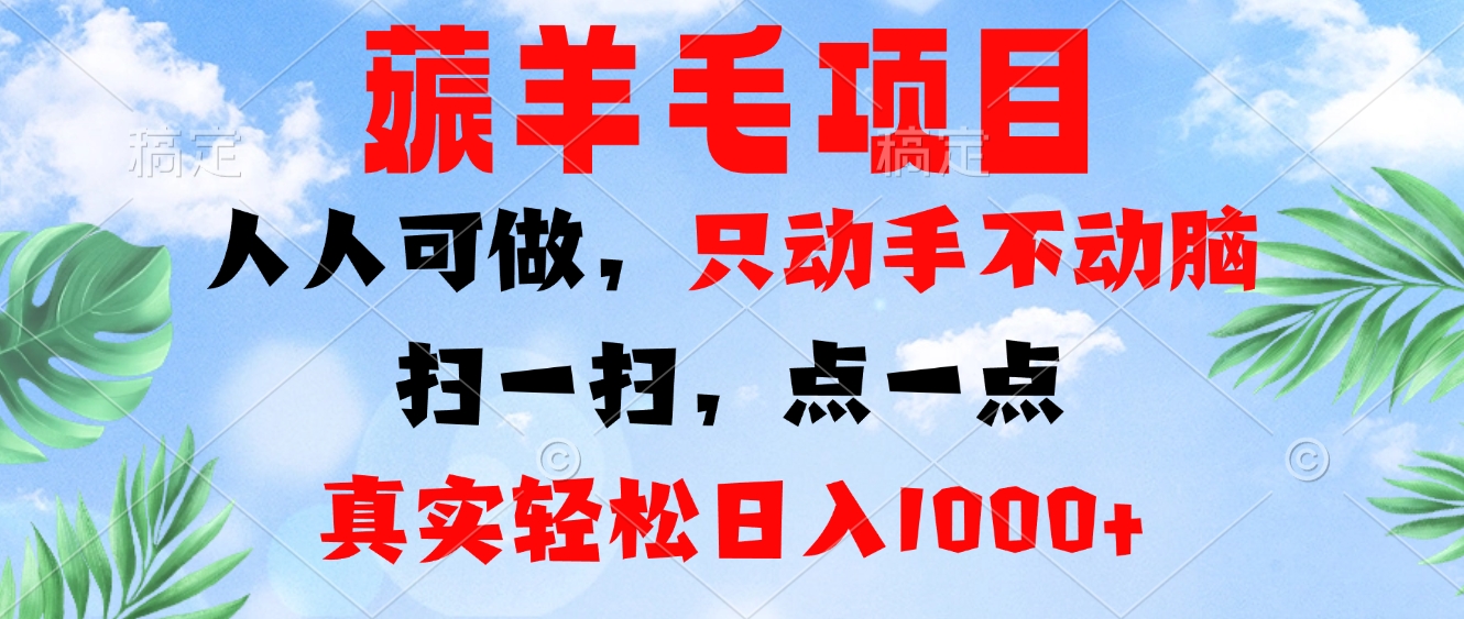 薅羊毛项目，人人可做，只动手不动脑。扫一扫，点一点，真实轻松日入1000+-鼎铸网