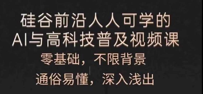 人人可学的AI与高科技普及视频课，零基础，通俗易懂，深入浅出-鼎铸网