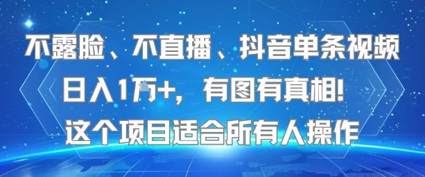 不露脸、不直播、抖音单条视频日入1W+，有图有真相！这个项目适合所有人操作-鼎铸网