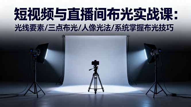 短视频与直播间布光实战课：光线要素/三点布光/人像光法/系统掌握布光技巧-鼎铸网