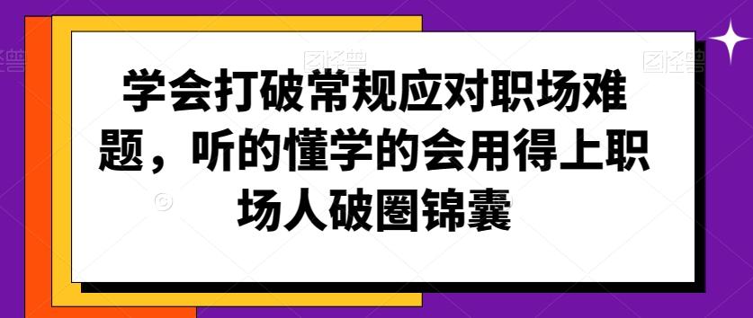 学会打破常规应对职场难题，听的懂学的会用得上职场人破圏锦囊-鼎铸网